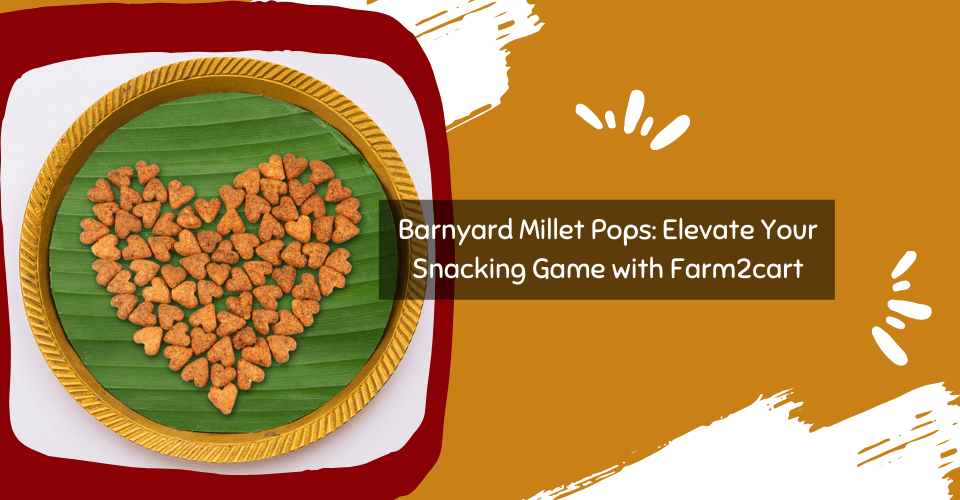 Barnyard-Millet-Pops-Elevate-Your-Snacking-Game-with-Farm2Cart