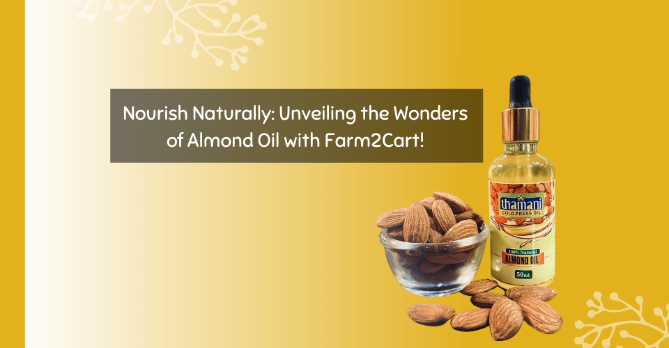 Nourish Naturally: Unveiling the Wonders of Almond Oil with Farm2Cart!